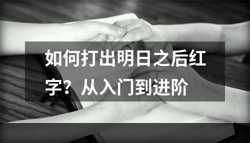 如何打出明日之后红字？从入门到进阶