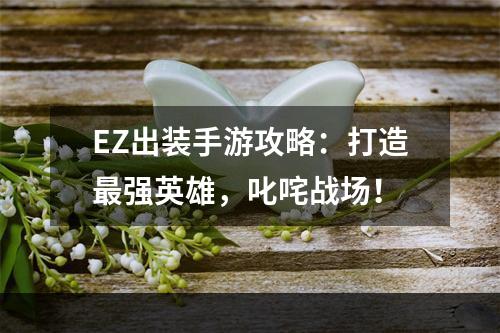 EZ出装手游攻略：打造最强英雄，叱咤战场！