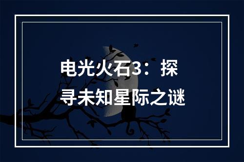 电光火石3：探寻未知星际之谜