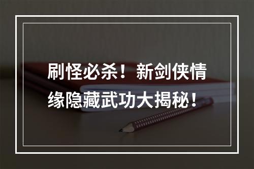 刷怪必杀！新剑侠情缘隐藏武功大揭秘！