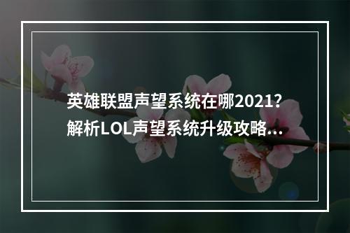 英雄联盟声望系统在哪2021？解析LOL声望系统升级攻略及注意事项