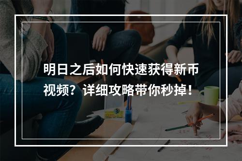 明日之后如何快速获得新币视频？详细攻略带你秒掉！