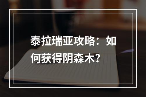 泰拉瑞亚攻略：如何获得阴森木？