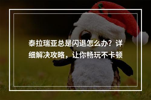 泰拉瑞亚总是闪退怎么办？详细解决攻略，让你畅玩不卡顿