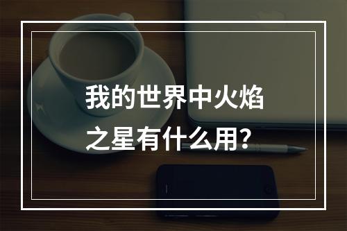 我的世界中火焰之星有什么用？