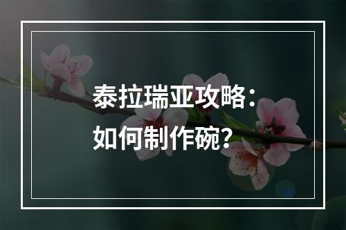 泰拉瑞亚攻略：如何制作碗？