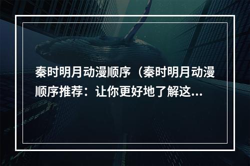 秦时明月动漫顺序（秦时明月动漫顺序推荐：让你更好地了解这篇经典之作）