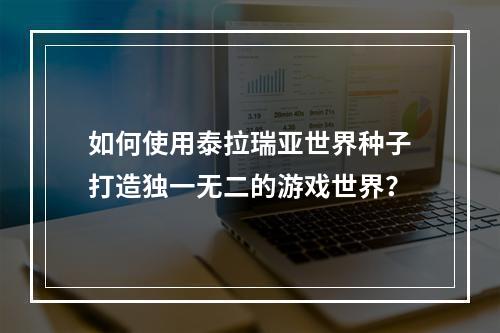 如何使用泰拉瑞亚世界种子打造独一无二的游戏世界？