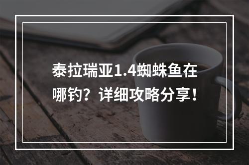 泰拉瑞亚1.4蜘蛛鱼在哪钓？详细攻略分享！