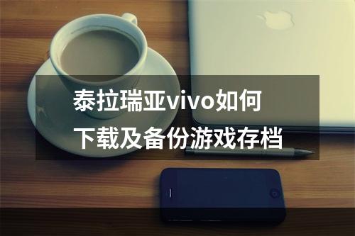 泰拉瑞亚vivo如何下载及备份游戏存档