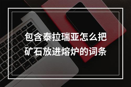 包含泰拉瑞亚怎么把矿石放进熔炉的词条