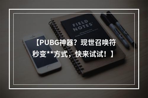 【PUBG神器？现世召唤符秒变**方式，快来试试！】