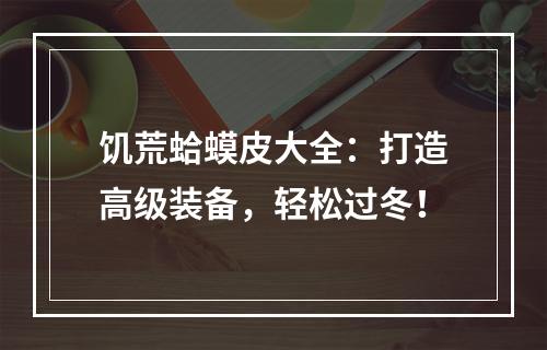 饥荒蛤蟆皮大全：打造高级装备，轻松过冬！