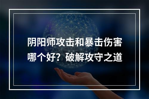 阴阳师攻击和暴击伤害哪个好？破解攻守之道