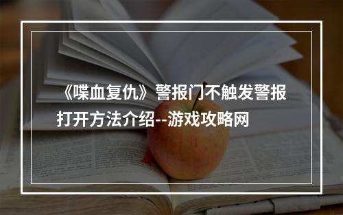 《喋血复仇》警报门不触发警报打开方法介绍--游戏攻略网