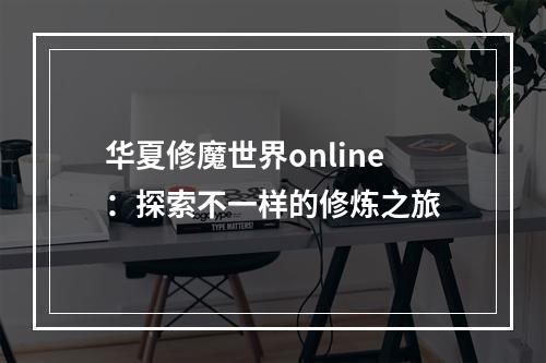 华夏修魔世界online：探索不一样的修炼之旅