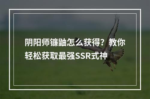 阴阳师镰鼬怎么获得？教你轻松获取最强SSR式神