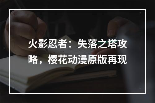 火影忍者：失落之塔攻略，樱花动漫原版再现