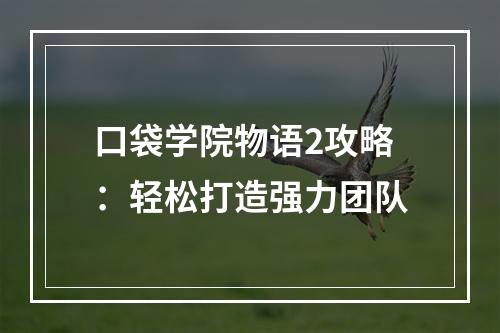 口袋学院物语2攻略：轻松打造强力团队