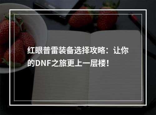 红眼普雷装备选择攻略：让你的DNF之旅更上一层楼！