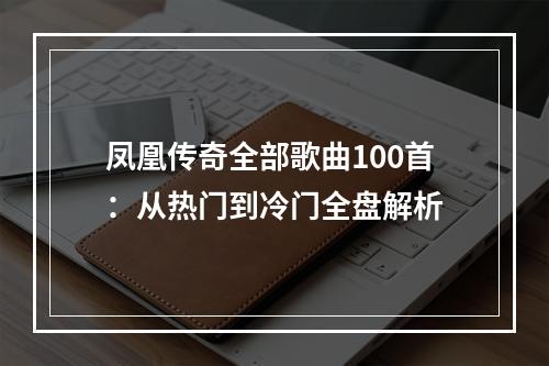 凤凰传奇全部歌曲100首：从热门到冷门全盘解析