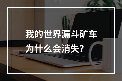 我的世界漏斗矿车为什么会消失？