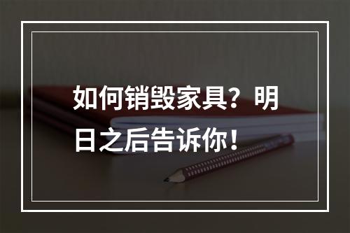 如何销毁家具？明日之后告诉你！