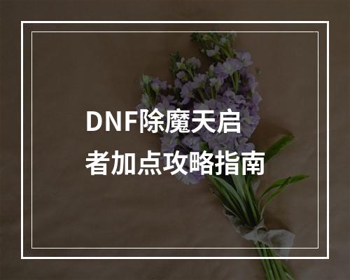 DNF除魔天启者加点攻略指南