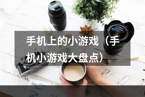 手机上的小游戏（手机小游戏大盘点）