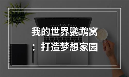 我的世界鹦鹉窝：打造梦想家园