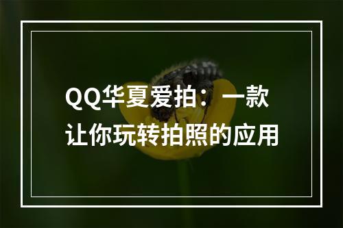 QQ华夏爱拍：一款让你玩转拍照的应用