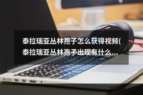 泰拉瑞亚丛林孢子怎么获得视频(泰拉瑞亚丛林孢子出现有什么条件)