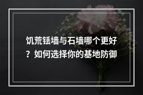 饥荒铥墙与石墙哪个更好？如何选择你的基地防御