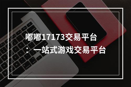 嘟嘟17173交易平台：一站式游戏交易平台