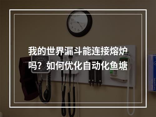 我的世界漏斗能连接熔炉吗？如何优化自动化鱼塘