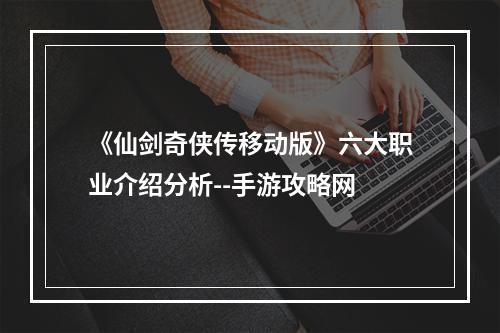 《仙剑奇侠传移动版》六大职业介绍分析--手游攻略网