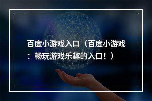 百度小游戏入口（百度小游戏：畅玩游戏乐趣的入口！）