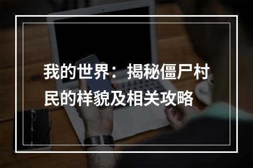 我的世界：揭秘僵尸村民的样貌及相关攻略