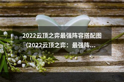 2022云顶之弈最强阵容搭配图（2022云顶之弈：最强阵容搭配图）