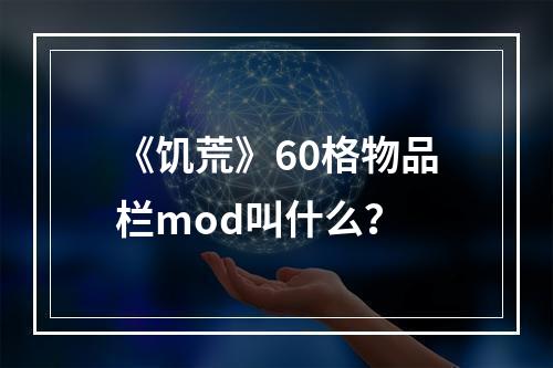 《饥荒》60格物品栏mod叫什么？