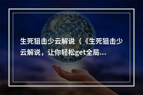 生死狙击少云解说（《生死狙击少云解说，让你轻松get全局霸主技巧》）