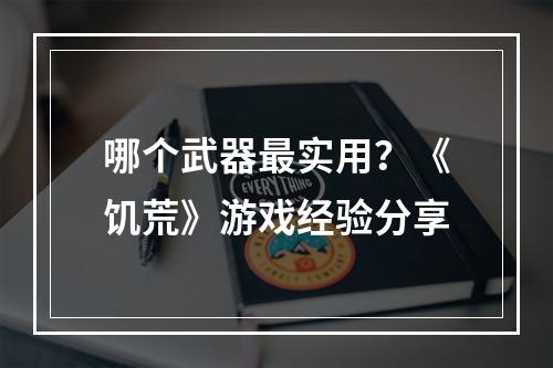 哪个武器最实用？《饥荒》游戏经验分享