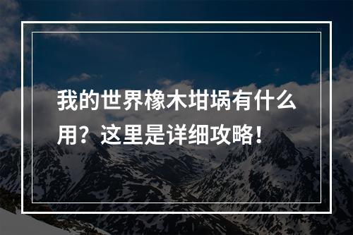 我的世界橡木坩埚有什么用？这里是详细攻略！