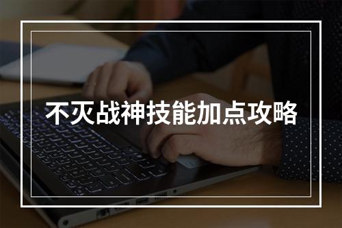 不灭战神技能加点攻略