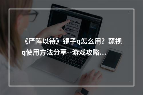 《严阵以待》镜子q怎么用？窥视q使用方法分享--游戏攻略网