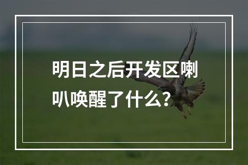 明日之后开发区喇叭唤醒了什么？