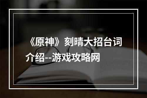 《原神》刻晴大招台词介绍--游戏攻略网