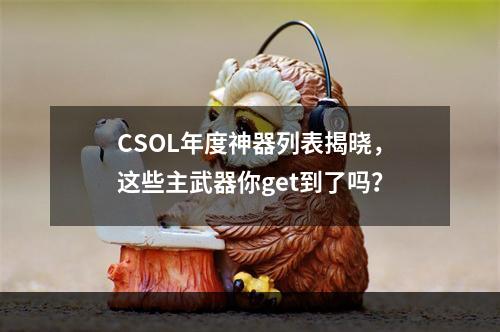 CSOL年度神器列表揭晓，这些主武器你get到了吗？