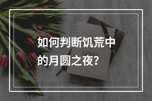 如何判断饥荒中的月圆之夜？