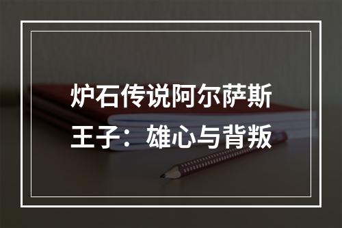 炉石传说阿尔萨斯王子：雄心与背叛